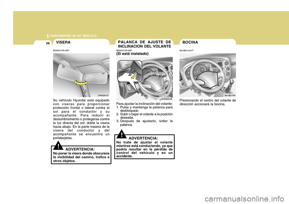 Hyundai H-100 Truck 2011 Manual del propietario (in Spanish) 1COMPONENTES DE SU VEHÍCULO
56VISERA
B580A01HR-GMT
!
OHR028107
Su vehículo Hyundai está equipado con viseras para proporcionar protección frontal o lateral contra el sol para el conductor y suacom Hyundai H-100 Truck 2011 Manual del propietario (in Spanish) 1COMPONENTES DE SU VEHÍCULO
56VISERA
B580A01HR-GMT
!
OHR028107
Su vehículo Hyundai está equipado con viseras para proporcionar protección frontal o lateral contra el sol para el conductor y suacom