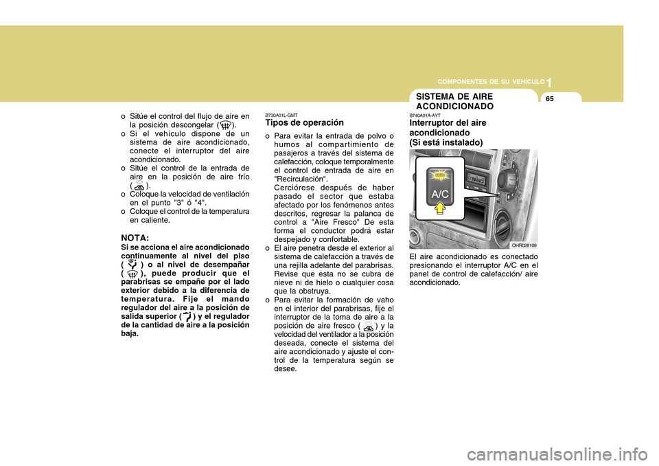 Hyundai H-100 Truck 2011 Manual del propietario (in Spanish) 1
COMPONENTES DE SU VEHÍCULO
65
B730A01L-GMT Tipos de operación
o Para evitar la entrada de polvo o humos al compartimiento de pasajeros a través del sistema decalefacción, coloque temporalmente e Hyundai H-100 Truck 2011 Manual del propietario (in Spanish) 1
COMPONENTES DE SU VEHÍCULO
65
B730A01L-GMT Tipos de operación
o Para evitar la entrada de polvo o humos al compartimiento de pasajeros a través del sistema decalefacción, coloque temporalmente e