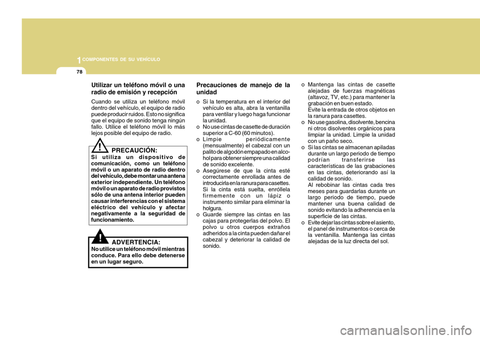 Hyundai H-100 Truck 2011  Manual del propietario (in Spanish) 1COMPONENTES DE SU VEHÍCULO
78
Utilizar un teléfono móvil o una radio de emisión y recepción Cuando se utiliza un teléfono móvil dentro del vehículo, el equipo de radiopuede producir ruidos. E