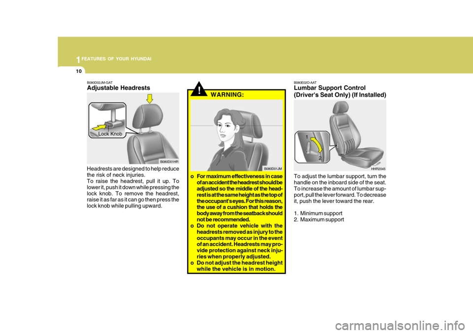 Hyundai H-100 Truck 2010 s User Guide 1FEATURES OF YOUR HYUNDAI
10
B080E02O-AAT Lumbar Support Control
(Drivers Seat Only) (If Installed) To adjust the lumbar support, turn the handle on the inboard side of the seat. To increase the amo Hyundai H-100 Truck 2010 s User Guide 1FEATURES OF YOUR HYUNDAI
10
B080E02O-AAT Lumbar Support Control
(Drivers Seat Only) (If Installed) To adjust the lumbar support, turn the handle on the inboard side of the seat. To increase the amo