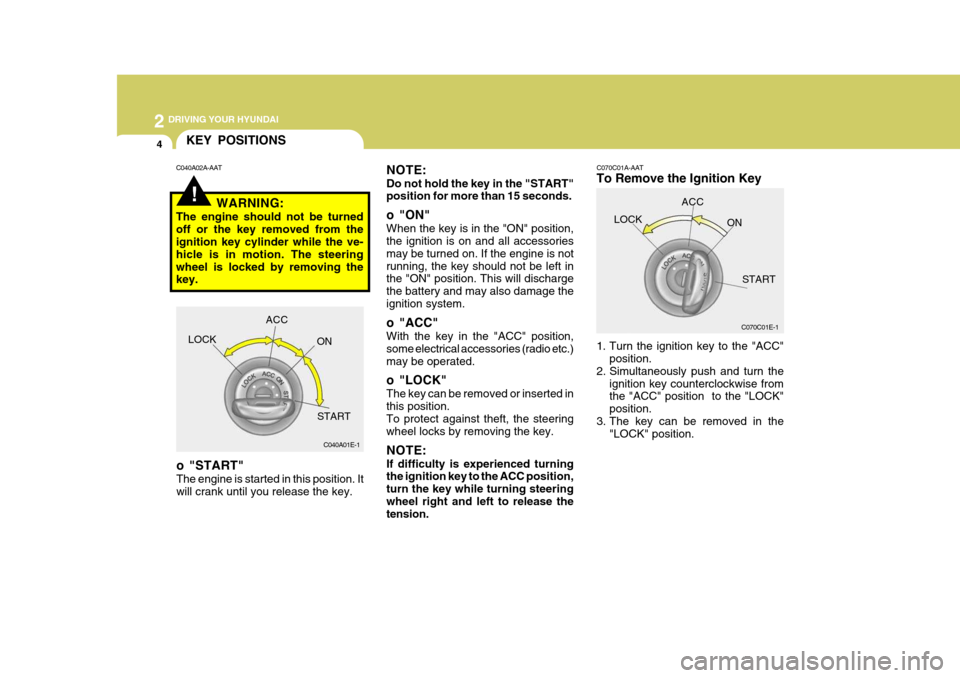 Hyundai H-100 Truck 2010 Owners Manuals 2 DRIVING YOUR HYUNDAI
4
C070C01A-AAT
To Remove the Ignition Key
1. Turn the ignition key to the "ACC"
position.
2. Simultaneously push and turn the
ignition key counterclockwise from the "ACC" posi Hyundai H-100 Truck 2010 Owners Manuals 2 DRIVING YOUR HYUNDAI
4
C070C01A-AAT
To Remove the Ignition Key
1. Turn the ignition key to the "ACC"
position.
2. Simultaneously push and turn the
ignition key counterclockwise from the "ACC" posi