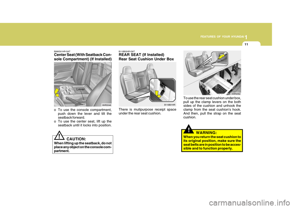 Hyundai H-100 Truck 2010 s User Guide 1
FEATURES OF YOUR HYUNDAI
11
B080G01HR-GAT Center Seat (With Seatback Con- sole Compartment) (If Installed)
HHR2048
o To use the console compartment, push down the lever and tilt the seatback forward Hyundai H-100 Truck 2010 s User Guide 1
FEATURES OF YOUR HYUNDAI
11
B080G01HR-GAT Center Seat (With Seatback Con- sole Compartment) (If Installed)
HHR2048
o To use the console compartment, push down the lever and tilt the seatback forward