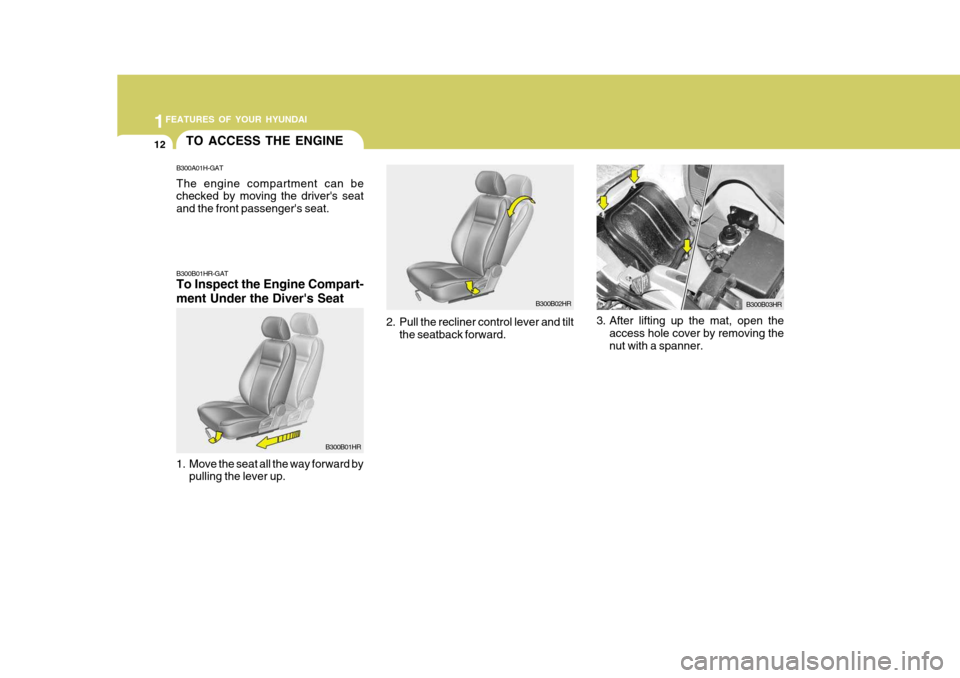 Hyundai H-100 Truck 2010 s User Guide 1FEATURES OF YOUR HYUNDAI
12
B300B02HR
2. Pull the recliner control lever and tilt the seatback forward. 3. After lifting up the mat, open the
access hole cover by removing the nut with a spanner. B30 Hyundai H-100 Truck 2010 s User Guide 1FEATURES OF YOUR HYUNDAI
12
B300B02HR
2. Pull the recliner control lever and tilt the seatback forward. 3. After lifting up the mat, open the
access hole cover by removing the nut with a spanner. B30