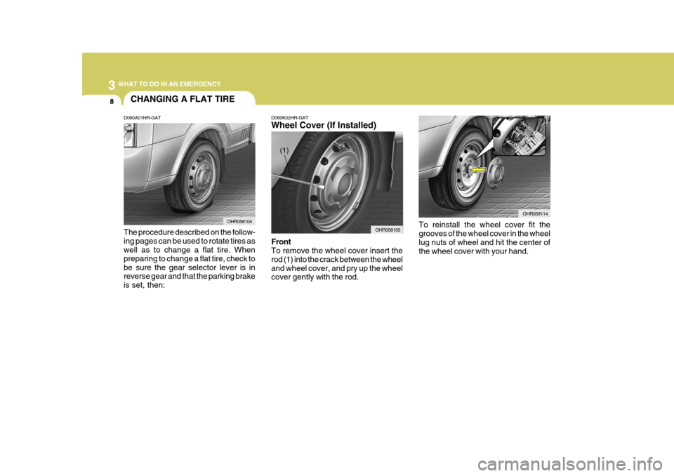 Hyundai H-100 Truck 2010 Owners Manuals 3 WHAT TO DO IN AN EMERGENCY
8CHANGING A FLAT TIRE
D060A01HR-GAT The procedure described on the follow- ing pages can be used to rotate tires as well as to change a flat tire. When preparing to change Hyundai H-100 Truck 2010 Owners Manuals 3 WHAT TO DO IN AN EMERGENCY
8CHANGING A FLAT TIRE
D060A01HR-GAT The procedure described on the follow- ing pages can be used to rotate tires as well as to change a flat tire. When preparing to change