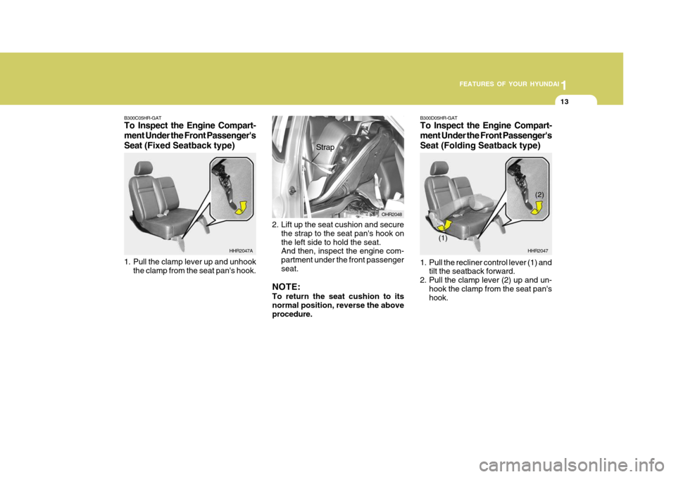 Hyundai H-100 Truck 2010 s User Guide 1
FEATURES OF YOUR HYUNDAI
13
1. Pull the clamp lever up and unhook
the clamp from the seat pans hook. HHR2047A
B300C05HR-GAT
To Inspect the Engine Compart- ment Under the Front Passengers
Seat (Fi Hyundai H-100 Truck 2010 s User Guide 1
FEATURES OF YOUR HYUNDAI
13
1. Pull the clamp lever up and unhook
the clamp from the seat pans hook. HHR2047A
B300C05HR-GAT
To Inspect the Engine Compart- ment Under the Front Passengers
Seat (Fi