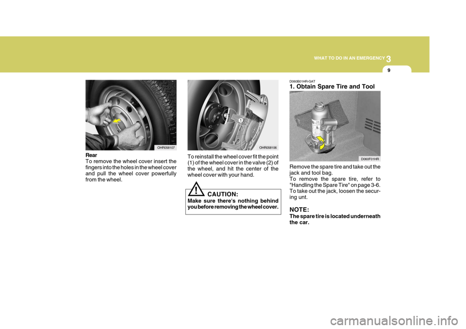 Hyundai H-100 Truck 2010 Owners Manuals 3
WHAT TO DO IN AN EMERGENCY
9
D060B01HR-GAT 1. Obtain Spare Tire and Tool Remove the spare tire and take out the jack and tool bag. To remove the spare tire, refer to"Handling the Spare Tire" on page Hyundai H-100 Truck 2010 Owners Manuals 3
WHAT TO DO IN AN EMERGENCY
9
D060B01HR-GAT 1. Obtain Spare Tire and Tool Remove the spare tire and take out the jack and tool bag. To remove the spare tire, refer to"Handling the Spare Tire" on page