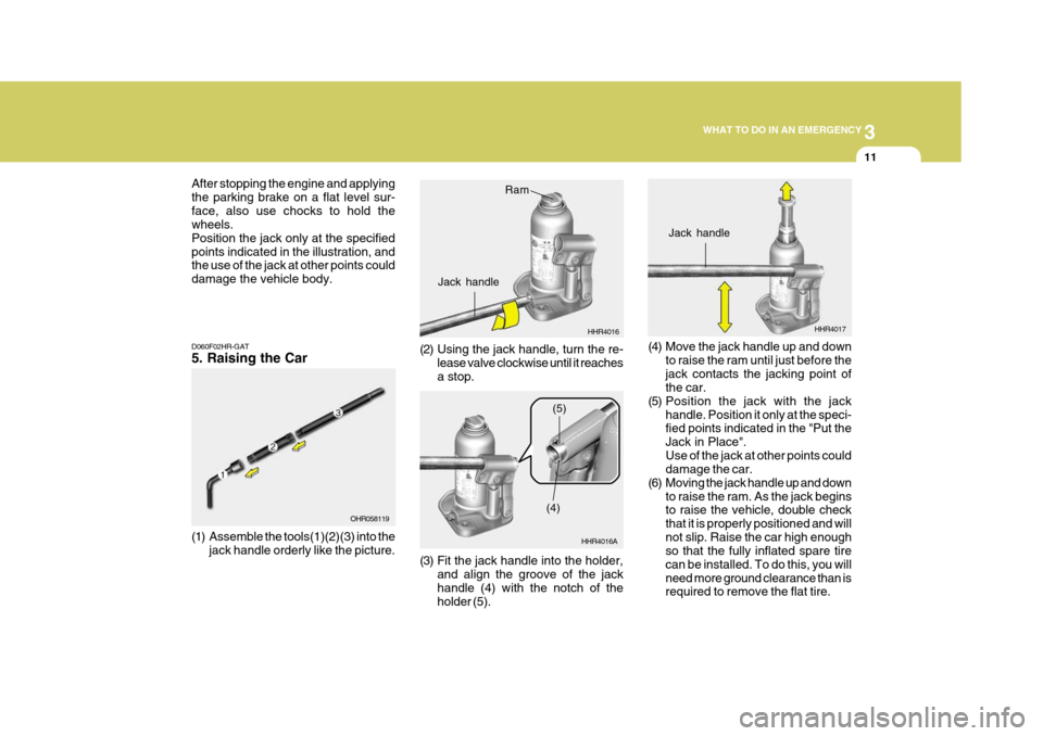 Hyundai H-100 Truck 2010 Owners Manuals 3
WHAT TO DO IN AN EMERGENCY
11
After stopping the engine and applying the parking brake on a flat level sur-face, also use chocks to hold the wheels. Position the jack only at the specifiedpoints ind Hyundai H-100 Truck 2010 Owners Manuals 3
WHAT TO DO IN AN EMERGENCY
11
After stopping the engine and applying the parking brake on a flat level sur-face, also use chocks to hold the wheels. Position the jack only at the specifiedpoints ind