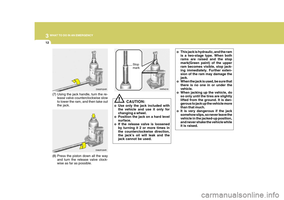 Hyundai H-100 Truck 2010 Owners Manuals 3 WHAT TO DO IN AN EMERGENCY
12
D060F03HR
(8) Press the piston down all the way and turn the release valve clock- wise as far as possible. HHR4018
Stop mark
CAUTION:
o Use only the jack included with Hyundai H-100 Truck 2010 Owners Manuals 3 WHAT TO DO IN AN EMERGENCY
12
D060F03HR
(8) Press the piston down all the way and turn the release valve clock- wise as far as possible. HHR4018
Stop mark
CAUTION:
o Use only the jack included with