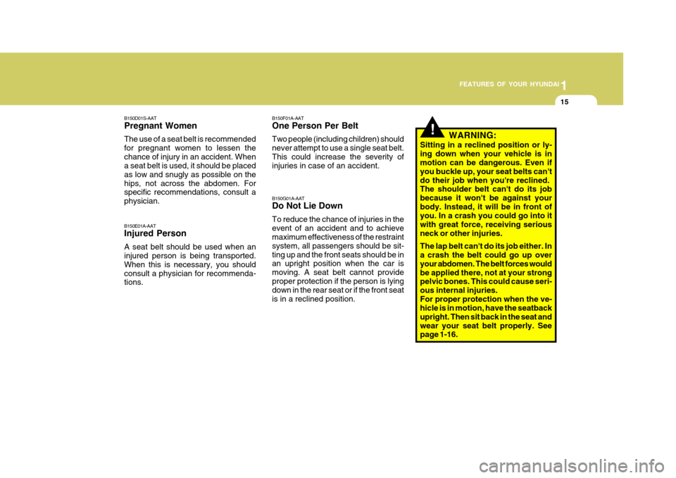Hyundai H-100 Truck 2010 s User Guide 1
FEATURES OF YOUR HYUNDAI
15
B150D01S-AAT Pregnant Women The use of a seat belt is recommended for pregnant women to lessen thechance of injury in an accident. When a seat belt is used, it should be Hyundai H-100 Truck 2010 s User Guide 1
FEATURES OF YOUR HYUNDAI
15
B150D01S-AAT Pregnant Women The use of a seat belt is recommended for pregnant women to lessen thechance of injury in an accident. When a seat belt is used, it should be