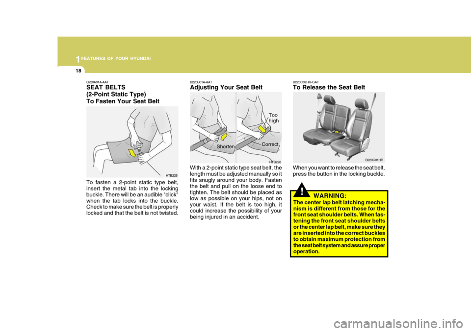 Hyundai H-100 Truck 2010 s User Guide 1FEATURES OF YOUR HYUNDAI
18
!
B220C02HR-GAT To Release the Seat Belt When you want to release the seat belt, press the button in the locking buckle. B220C01HR
WARNING:
The center lap belt latching me Hyundai H-100 Truck 2010 s User Guide 1FEATURES OF YOUR HYUNDAI
18
!
B220C02HR-GAT To Release the Seat Belt When you want to release the seat belt, press the button in the locking buckle. B220C01HR
WARNING:
The center lap belt latching me