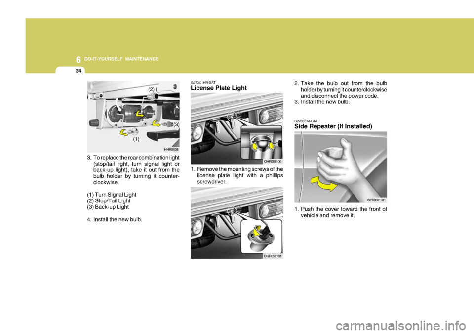 Hyundai H-100 Truck 2010  Owners Manuals 6 DO-IT-YOURSELF MAINTENANCE
34
3. To replace the rear combination light
(stop/tail light, turn signal light or back-up light), take it out from the bulb holder by turning it counter-clockwise.
(1) Tu