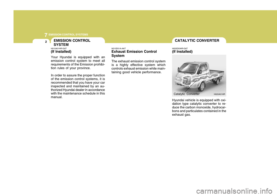 Hyundai H-100 Truck 2010  Owners Manuals 7EMISSION CONTROL SYSTEMS
2
H020D03HR-GAT
(If Installed)
EMISSION CONTROL SYSTEM
H010A01HR-GAT
(If Installed)
Your Hyundai is equipped with an
emission control system to meet all requirements of the E
