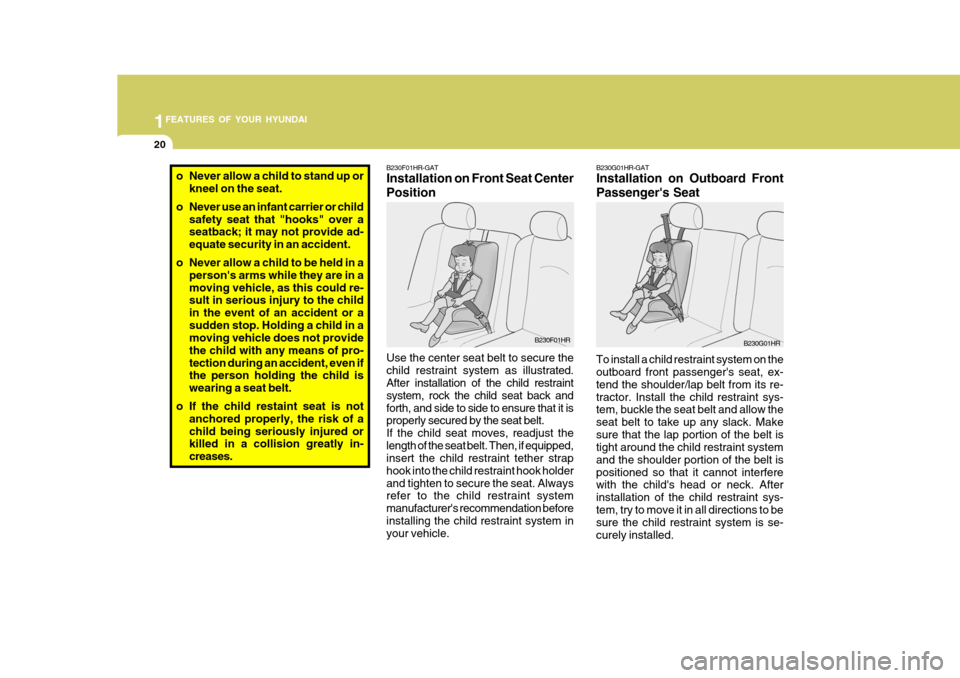 Hyundai H-100 Truck 2010 s Owners Guide 1FEATURES OF YOUR HYUNDAI
20
To install a child restraint system on the outboard front passengers seat, ex- tend the shoulder/lap belt from its re-tractor. Install the child restraint sys- tem, buckl Hyundai H-100 Truck 2010 s Owners Guide 1FEATURES OF YOUR HYUNDAI
20
To install a child restraint system on the outboard front passengers seat, ex- tend the shoulder/lap belt from its re-tractor. Install the child restraint sys- tem, buckl