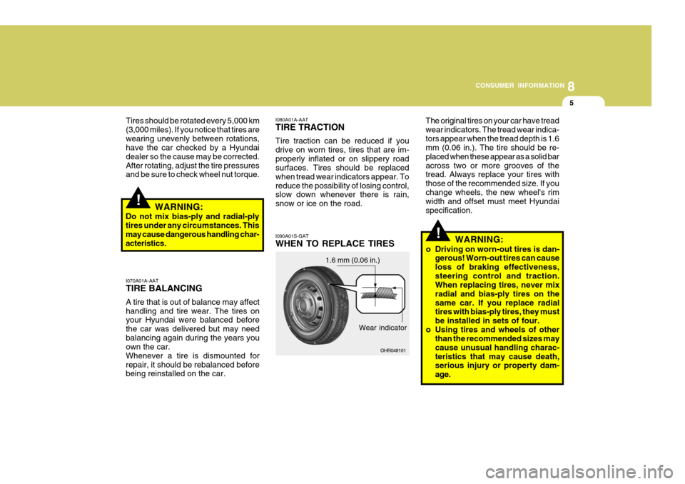 Hyundai H-100 Truck 2010 Owners Manuals 8
CONSUMER INFORMATION
5
!
!
I070A01A-AAT TIRE BALANCING A tire that is out of balance may affect handling and tire wear. The tires on your Hyundai were balanced before the car was delivered but may n Hyundai H-100 Truck 2010 Owners Manuals 8
CONSUMER INFORMATION
5
!
!
I070A01A-AAT TIRE BALANCING A tire that is out of balance may affect handling and tire wear. The tires on your Hyundai were balanced before the car was delivered but may n