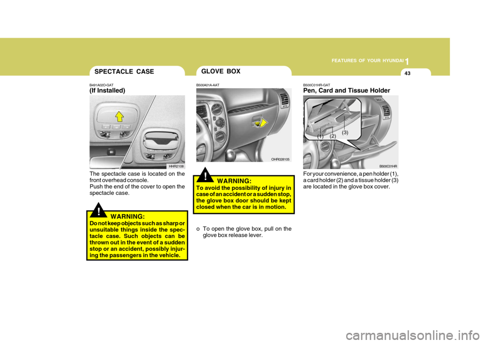Hyundai H-100 Truck 2010 s Service Manual 1
FEATURES OF YOUR HYUNDAI
43SPECTACLE CASE
B491A02O-GAT (If Installed)
HHR2108
!
The spectacle case is located on the front overhead console. Push the end of the cover to open the spectacle case.WARN Hyundai H-100 Truck 2010 s Service Manual 1
FEATURES OF YOUR HYUNDAI
43SPECTACLE CASE
B491A02O-GAT (If Installed)
HHR2108
!
The spectacle case is located on the front overhead console. Push the end of the cover to open the spectacle case.WARN