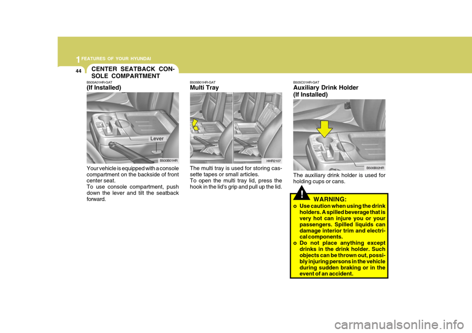 Hyundai H-100 Truck 2010 s Service Manual 1FEATURES OF YOUR HYUNDAI
44CENTER SEATBACK CON- SOLE COMPARTMENT
WARNING:
o Use caution when using the drink holders. A spilled beverage that is very hot can injure you or your passengers. Spilled li Hyundai H-100 Truck 2010 s Service Manual 1FEATURES OF YOUR HYUNDAI
44CENTER SEATBACK CON- SOLE COMPARTMENT
WARNING:
o Use caution when using the drink holders. A spilled beverage that is very hot can injure you or your passengers. Spilled li
