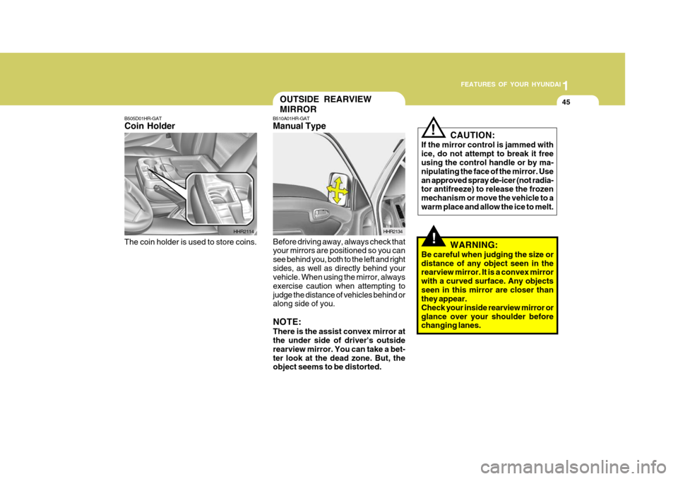 Hyundai H-100 Truck 2010 s Service Manual 1
FEATURES OF YOUR HYUNDAI
45
B510A01HR-GAT Manual Type
Before driving away, always check that your mirrors are positioned so you can see behind you, both to the left and rightsides, as well as direct Hyundai H-100 Truck 2010 s Service Manual 1
FEATURES OF YOUR HYUNDAI
45
B510A01HR-GAT Manual Type
Before driving away, always check that your mirrors are positioned so you can see behind you, both to the left and rightsides, as well as direct