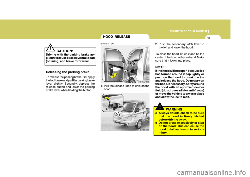 Hyundai H-100 Truck 2010 s Service Manual 1
FEATURES OF YOUR HYUNDAI
47
2. Push the secondary latch lever to the left and lower the hood.
To close the hood, lift up it and hit the center of the hood with your hand. Makesure that it locks into Hyundai H-100 Truck 2010 s Service Manual 1
FEATURES OF YOUR HYUNDAI
47
2. Push the secondary latch lever to the left and lower the hood.
To close the hood, lift up it and hit the center of the hood with your hand. Makesure that it locks into