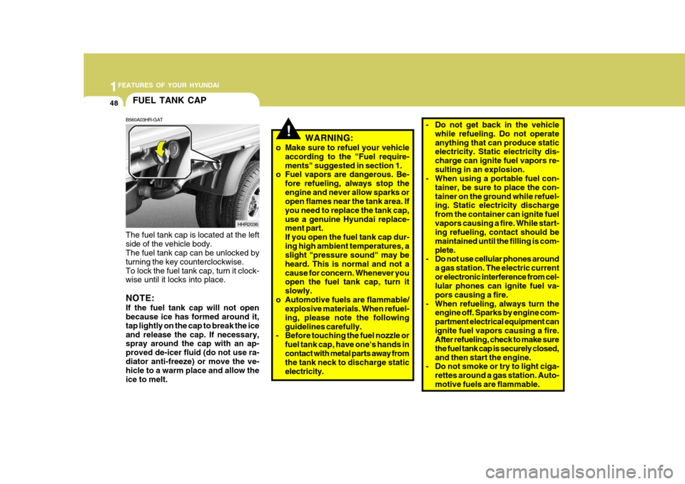 Hyundai H-100 Truck 2010 s Service Manual 1FEATURES OF YOUR HYUNDAI
48
!WARNING:
o Make sure to refuel your vehicle according to the "Fuel require- ments" suggested in section 1.
o Fuel vapors are dangerous. Be-
fore refueling, always stop th Hyundai H-100 Truck 2010 s Service Manual 1FEATURES OF YOUR HYUNDAI
48
!WARNING:
o Make sure to refuel your vehicle according to the "Fuel require- ments" suggested in section 1.
o Fuel vapors are dangerous. Be-
fore refueling, always stop th