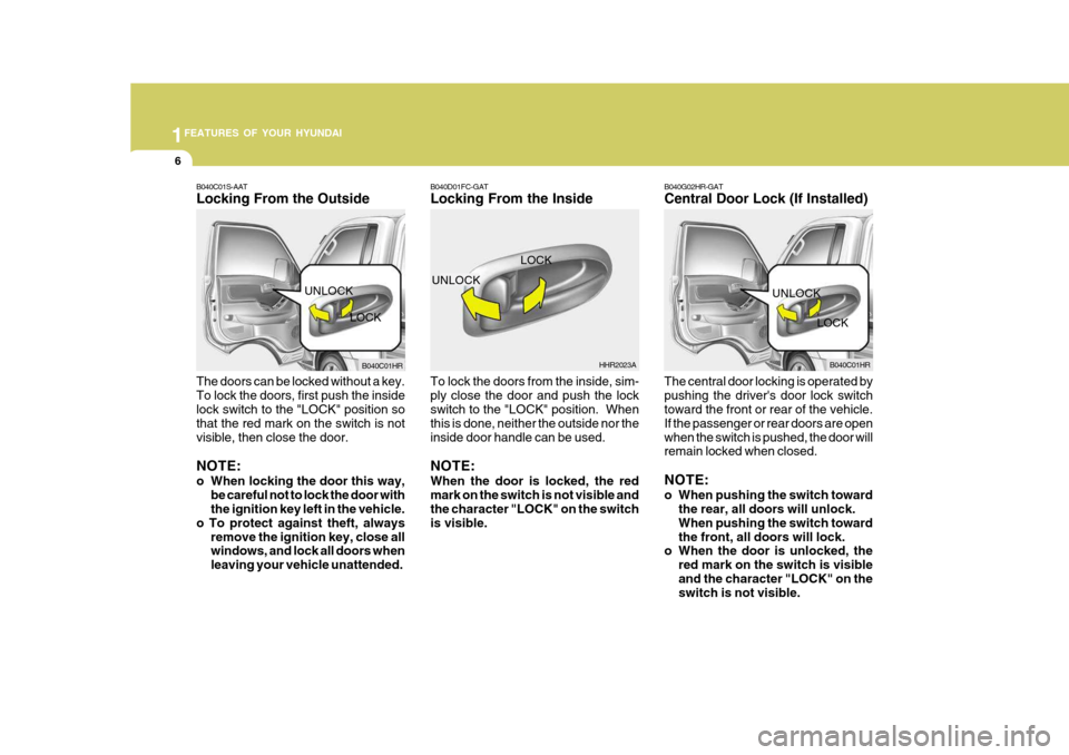 Hyundai H-100 Truck 2010  Owners Manuals 1FEATURES OF YOUR HYUNDAI
6
B040G02HR-GAT Central Door Lock (If Installed)
B040D01FC-GATLocking From the Inside To lock the doors from the inside, sim- ply close the door and push the lock switch to t