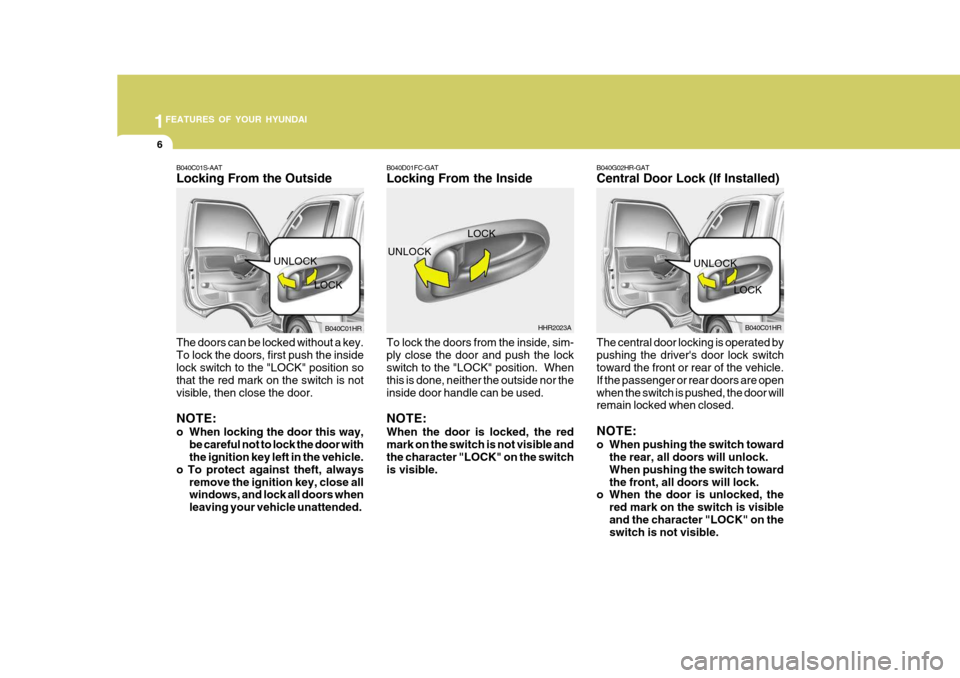 Hyundai H-100 Truck 2010 Owners Manuals 1FEATURES OF YOUR HYUNDAI
6
B040G02HR-GAT Central Door Lock (If Installed)
B040D01FC-GATLocking From the Inside To lock the doors from the inside, sim- ply close the door and push the lock switch to t Hyundai H-100 Truck 2010 Owners Manuals 1FEATURES OF YOUR HYUNDAI
6
B040G02HR-GAT Central Door Lock (If Installed)
B040D01FC-GATLocking From the Inside To lock the doors from the inside, sim- ply close the door and push the lock switch to t