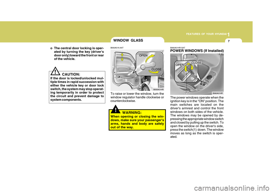 Hyundai H-100 Truck 2010  Owners Manuals 1
FEATURES OF YOUR HYUNDAI
7
o The central door locking is oper- ated by turning the key (drivers door only) toward the front or rear of the vehicle.
CAUTION:
If the door is locked/unlocked mul-tiple