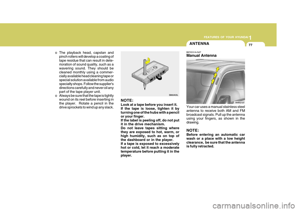 Hyundai H-100 Truck 2010 s Manual PDF 1
FEATURES OF YOUR HYUNDAI
77ANTENNA
o The playback head, capstan and pinch rollers will develop a coating of tape residue that can result in dete- rioration of sound quality, such as a wavering sound Hyundai H-100 Truck 2010 s Manual PDF 1
FEATURES OF YOUR HYUNDAI
77ANTENNA
o The playback head, capstan and pinch rollers will develop a coating of tape residue that can result in dete- rioration of sound quality, such as a wavering sound