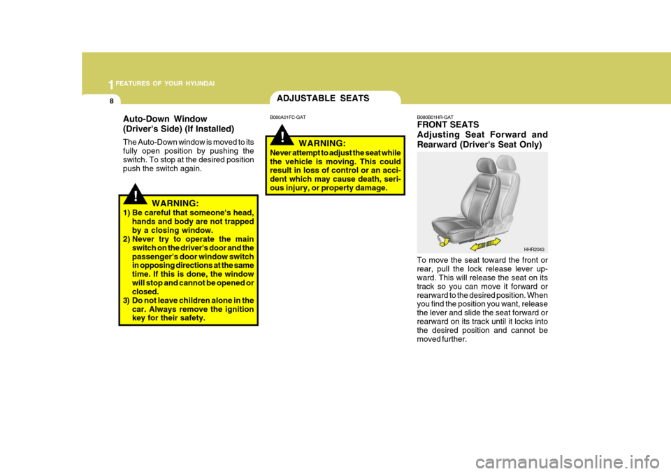 Hyundai H-100 Truck 2010  Owners Manuals 1FEATURES OF YOUR HYUNDAI
8
!
ADJUSTABLE SEATS
To move the seat toward the front or rear, pull the lock release lever up- ward. This will release the seat on its track so you can move it forward orrea