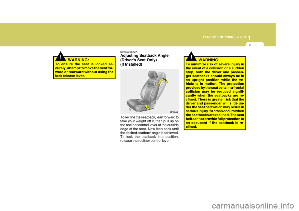 Hyundai H-100 Truck 2010  Owners Manuals 1
FEATURES OF YOUR HYUNDAI
9
!
B080C01HR-GAT Adjusting Seatback Angle (Drivers Seat Only)(If Installed)
HHR2044
WARNING:
To ensure the seat is locked se- curely, attempt to move the seat for- ward or