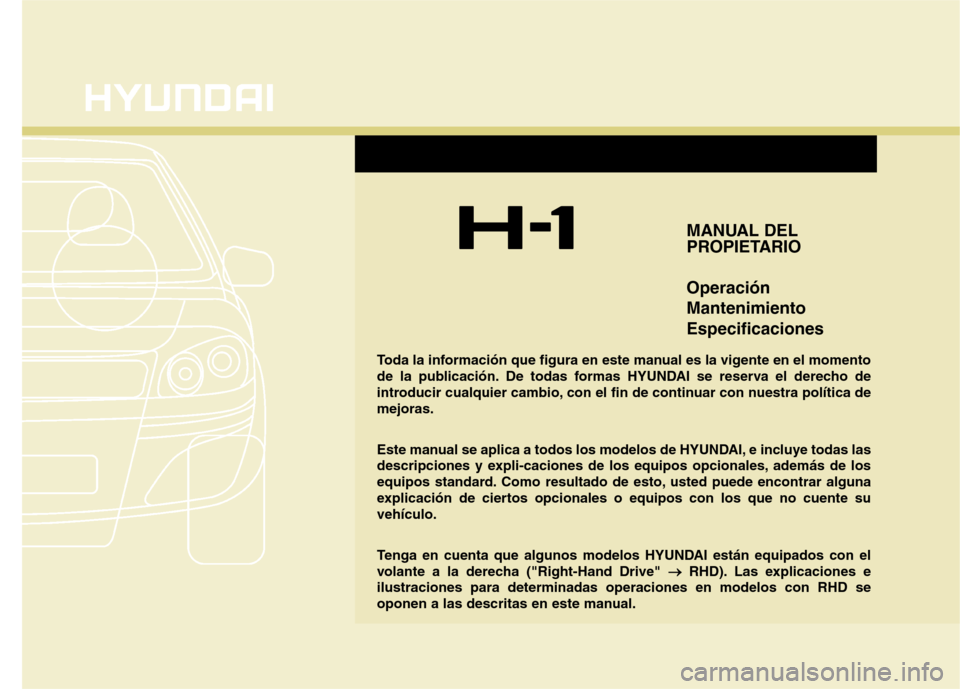 Hyundai H1 TQ 2016  Manual del propietario (in Spanish) F1
MANUAL DEL
PROPIETARIO
Operación
Mantenimiento
Especificaciones
Toda la información que figura en este manual es la vigente en el momento
de la publicación. De todas formas HYUNDAI se reserva el
