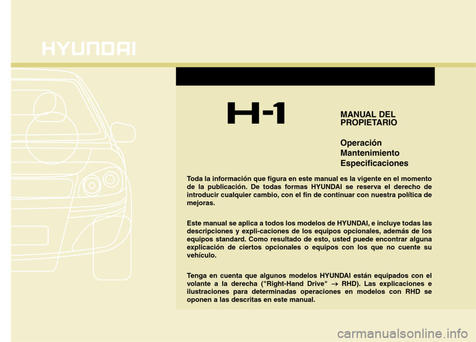 Hyundai H1 TQ 2016 Manual del propietario (in Spanish) F1
MANUAL DEL
PROPIETARIO
Operación
Mantenimiento
Especificaciones
Toda la información que figura en este manual es la vigente en el momento
de la publicación. De todas formas HYUNDAI se reserva el Hyundai H1 TQ 2016 Manual del propietario (in Spanish) F1
MANUAL DEL
PROPIETARIO
Operación
Mantenimiento
Especificaciones
Toda la información que figura en este manual es la vigente en el momento
de la publicación. De todas formas HYUNDAI se reserva el