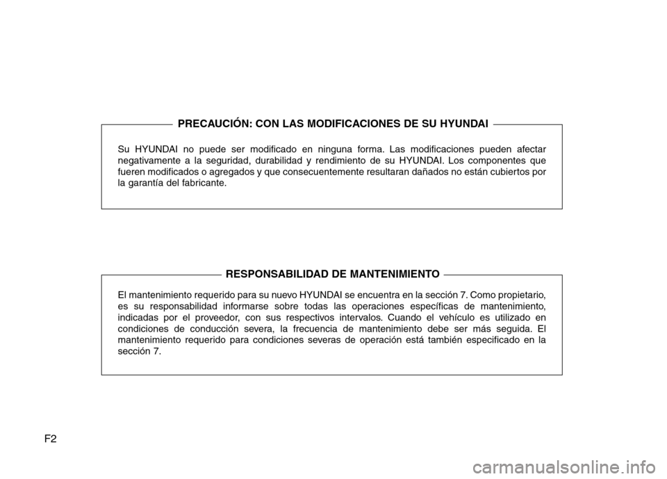 Hyundai H1 TQ 2016 Manual del propietario (in Spanish) F2
Su HYUNDAI no puede ser modificado en ninguna forma. Las modificaciones pueden afectar
negativamente a la seguridad, durabilidad y rendimiento de su HYUNDAI. Los componentes que
fueren modificados Hyundai H1 TQ 2016 Manual del propietario (in Spanish) F2
Su HYUNDAI no puede ser modificado en ninguna forma. Las modificaciones pueden afectar
negativamente a la seguridad, durabilidad y rendimiento de su HYUNDAI. Los componentes que
fueren modificados
