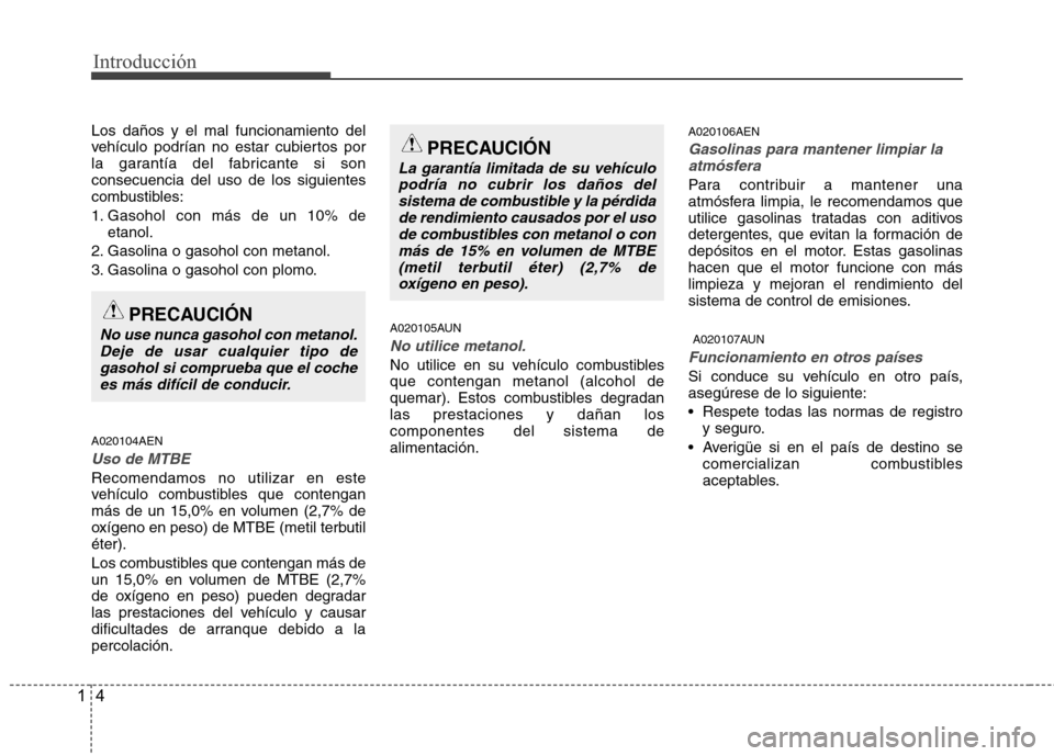 Hyundai H1 TQ 2016 Manual del propietario (in Spanish) Introducción
4 1
Los daños y el mal funcionamiento del
vehículo podrían no estar cubiertos por
la garantía del fabricante si son
consecuencia del uso de los siguientes
combustibles:
1. Gasohol co Hyundai H1 TQ 2016 Manual del propietario (in Spanish) Introducción
4 1
Los daños y el mal funcionamiento del
vehículo podrían no estar cubiertos por
la garantía del fabricante si son
consecuencia del uso de los siguientes
combustibles:
1. Gasohol co