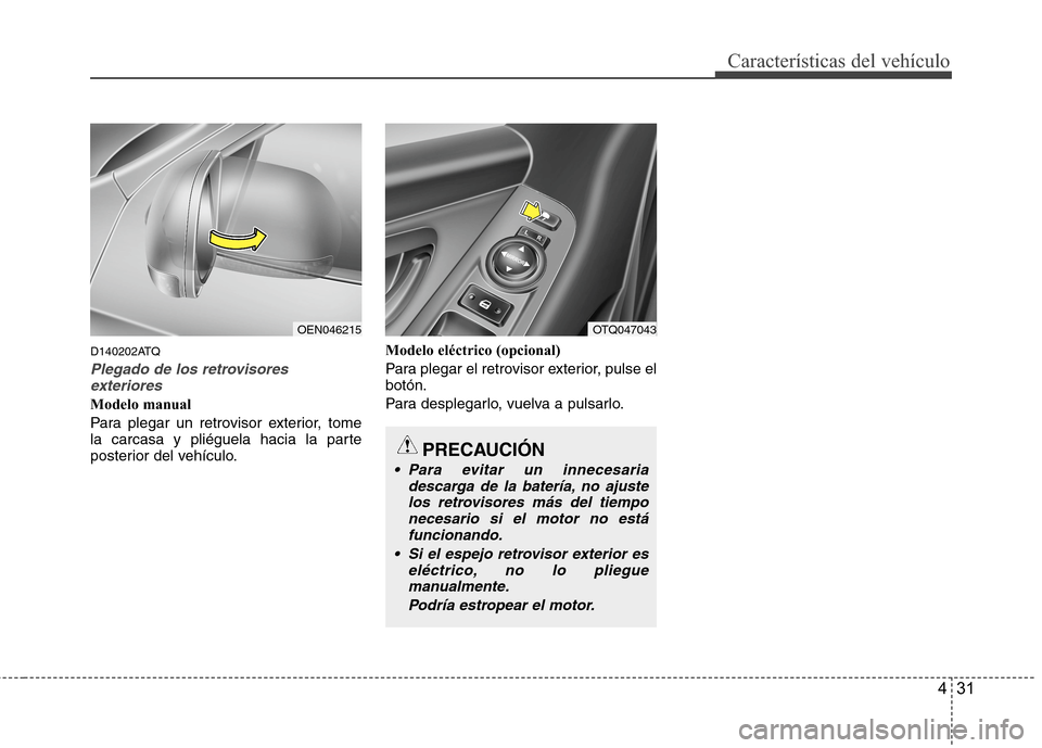 Hyundai H1 TQ 2016 Manual del propietario (in Spanish) 431
Características del vehículo
D140202ATQ
Plegado de los retrovisores
exteriores
Modelo manual
Para plegar un retrovisor exterior, tome
la carcasa y pliéguela hacia la parte
posterior del vehícu Hyundai H1 TQ 2016 Manual del propietario (in Spanish) 431
Características del vehículo
D140202ATQ
Plegado de los retrovisores
exteriores
Modelo manual
Para plegar un retrovisor exterior, tome
la carcasa y pliéguela hacia la parte
posterior del vehícu