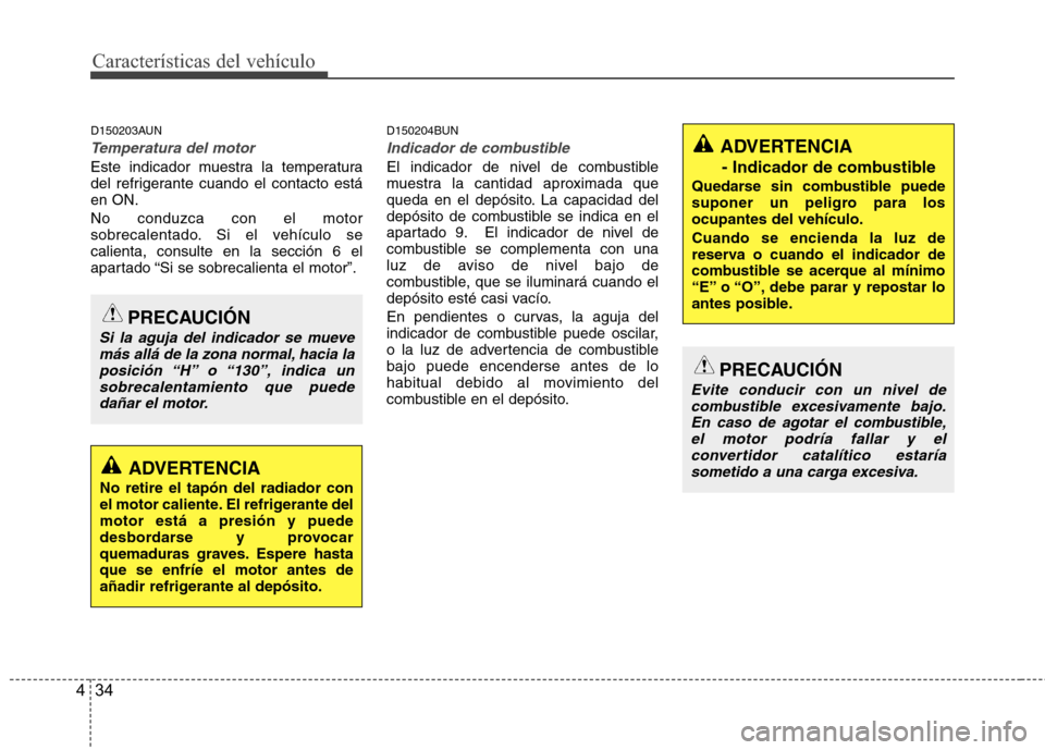 Hyundai H1 TQ 2016 Manual del propietario (in Spanish) Características del vehículo
34 4
D150203AUN
Temperatura del motor
Este indicador muestra la temperatura
del refrigerante cuando el contacto está
en ON.
No conduzca con el motor
sobrecalentado. Si Hyundai H1 TQ 2016 Manual del propietario (in Spanish) Características del vehículo
34 4
D150203AUN
Temperatura del motor
Este indicador muestra la temperatura
del refrigerante cuando el contacto está
en ON.
No conduzca con el motor
sobrecalentado. Si
