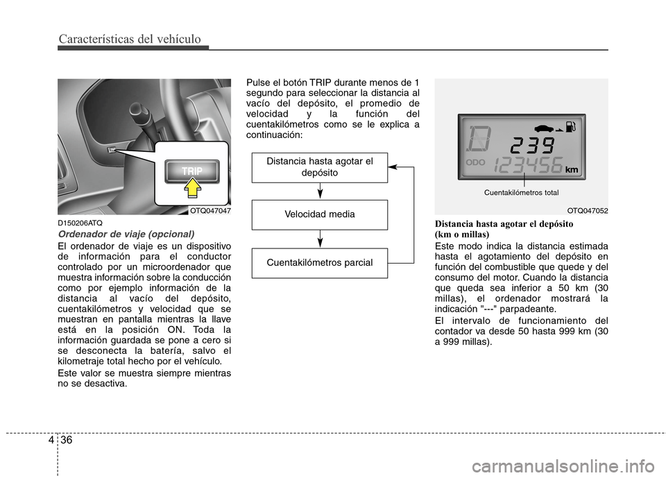 Hyundai H1 TQ 2016 Manual del propietario (in Spanish) Características del vehículo
36 4
D150206ATQ
Ordenador de viaje (opcional)
El ordenador de viaje es un dispositivo
de información para el conductor
controlado por un microordenador que
muestra info Hyundai H1 TQ 2016 Manual del propietario (in Spanish) Características del vehículo
36 4
D150206ATQ
Ordenador de viaje (opcional)
El ordenador de viaje es un dispositivo
de información para el conductor
controlado por un microordenador que
muestra info