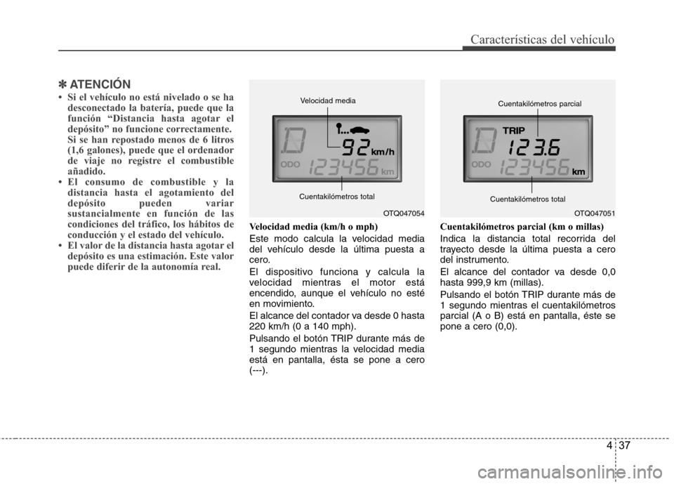 Hyundai H1 TQ 2016 Manual del propietario (in Spanish) 437
Características del vehículo
✽ ✽
ATENCIÓN
• Si el vehículo no está nivelado o se ha
desconectado la batería, puede que la
función “Distancia hasta agotar el
depósito” no funcione Hyundai H1 TQ 2016 Manual del propietario (in Spanish) 437
Características del vehículo
✽ ✽
ATENCIÓN
• Si el vehículo no está nivelado o se ha
desconectado la batería, puede que la
función “Distancia hasta agotar el
depósito” no funcione