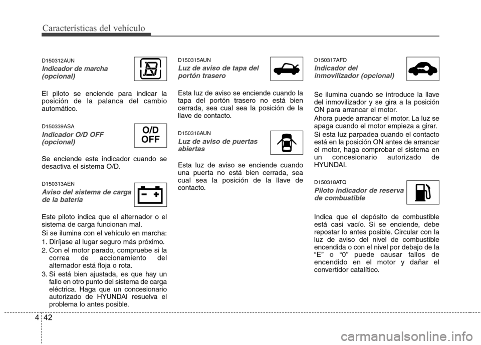 Hyundai H1 TQ 2016 Manual del propietario (in Spanish) Características del vehículo
42 4
D150312AUN
Indicador de marcha
(opcional)
El piloto se enciende para indicar la
posición de la palanca del cambio
automático.
D150339ASA
Indicador O/D OFF
(opcion Hyundai H1 TQ 2016 Manual del propietario (in Spanish) Características del vehículo
42 4
D150312AUN
Indicador de marcha
(opcional)
El piloto se enciende para indicar la
posición de la palanca del cambio
automático.
D150339ASA
Indicador O/D OFF
(opcion