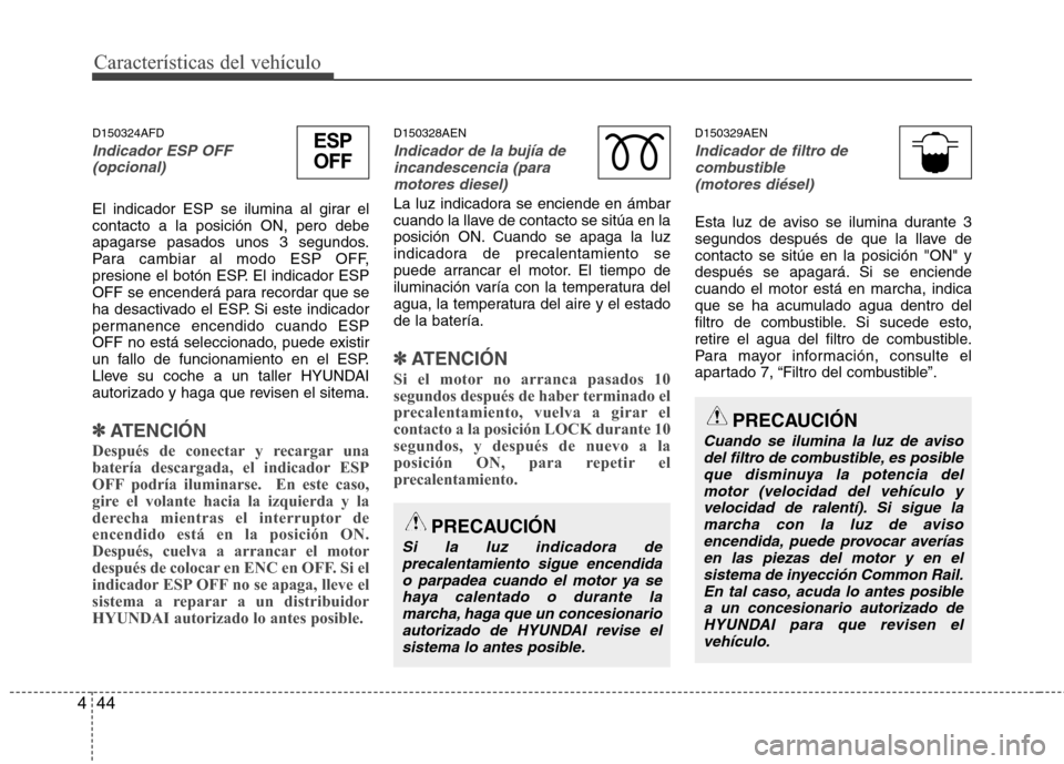 Hyundai H1 TQ 2016 Manual del propietario (in Spanish) Características del vehículo
44 4
D150324AFD
Indicador ESP OFF
(opcional)
El indicador ESP se ilumina al girar el
contacto a la posición ON, pero debe
apagarse pasados unos 3 segundos.
Para cambia Hyundai H1 TQ 2016 Manual del propietario (in Spanish) Características del vehículo
44 4
D150324AFD
Indicador ESP OFF
(opcional)
El indicador ESP se ilumina al girar el
contacto a la posición ON, pero debe
apagarse pasados unos 3 segundos.
Para cambia