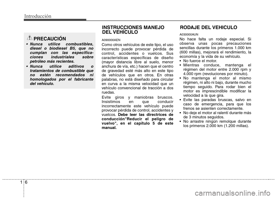 Hyundai H1 TQ 2016 Manual del propietario (in Spanish) Introducción
6 1
A090000AEN
Como otros vehículos de este tipo, el uso
incorrecto puede provocar pérdida de
control, accidentes o vuelcos. Sus
características específicas de diseño
(mayor distanc Hyundai H1 TQ 2016 Manual del propietario (in Spanish) Introducción
6 1
A090000AEN
Como otros vehículos de este tipo, el uso
incorrecto puede provocar pérdida de
control, accidentes o vuelcos. Sus
características específicas de diseño
(mayor distanc