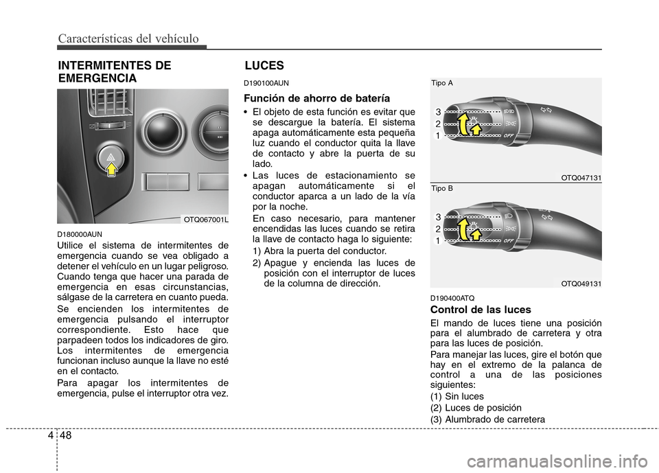 Hyundai H1 TQ 2016 Manual del propietario (in Spanish) Características del vehículo
48 4
D180000AUN
Utilice el sistema de intermitentes de
emergencia cuando se vea obligado a
detener el vehículo en un lugar peligroso.
Cuando tenga que hacer una parada Hyundai H1 TQ 2016 Manual del propietario (in Spanish) Características del vehículo
48 4
D180000AUN
Utilice el sistema de intermitentes de
emergencia cuando se vea obligado a
detener el vehículo en un lugar peligroso.
Cuando tenga que hacer una parada