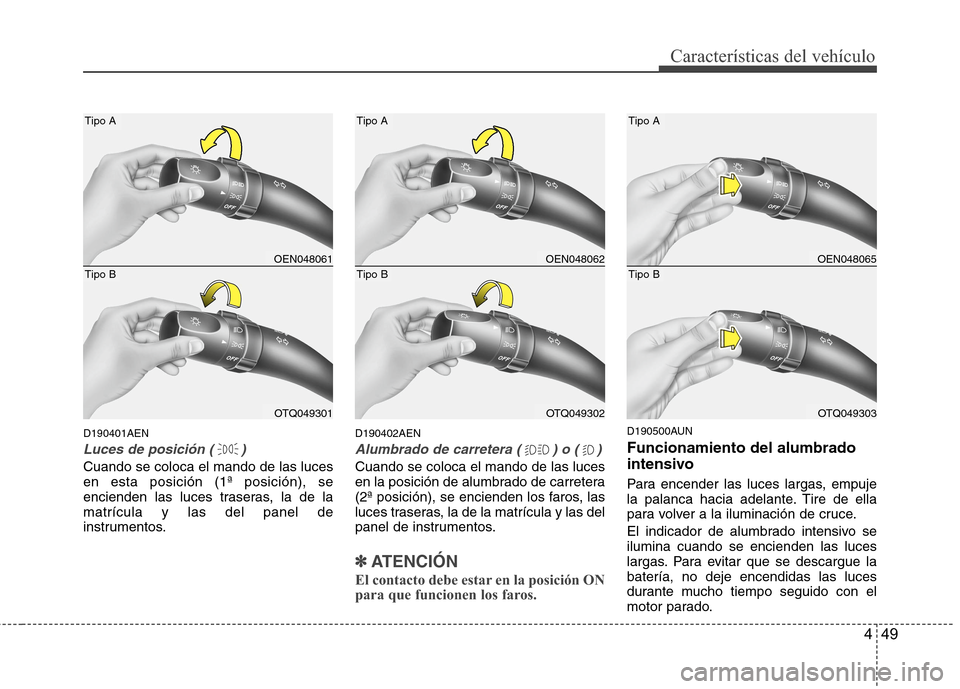 Hyundai H1 TQ 2016 Manual del propietario (in Spanish) 449
Características del vehículo
D190401AEN
Luces de posición ( )
Cuando se coloca el mando de las luces
en esta posición (1ª posición), se
encienden las luces traseras, la de la
matrícula y la Hyundai H1 TQ 2016 Manual del propietario (in Spanish) 449
Características del vehículo
D190401AEN
Luces de posición ( )
Cuando se coloca el mando de las luces
en esta posición (1ª posición), se
encienden las luces traseras, la de la
matrícula y la