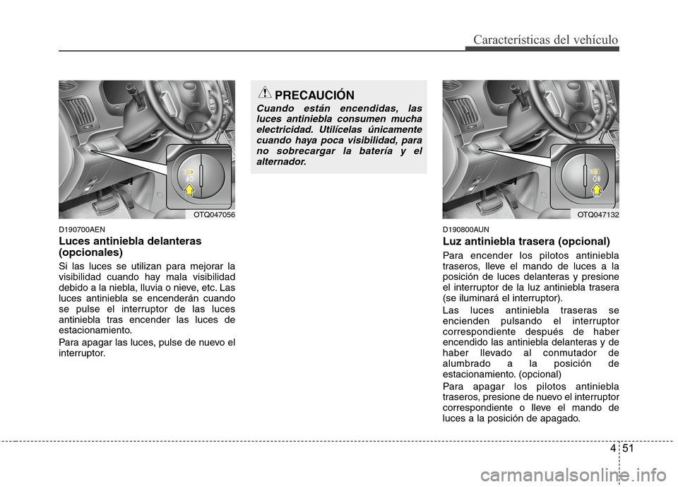 Hyundai H1 TQ 2016 Manual del propietario (in Spanish) 451
Características del vehículo
D190700AEN
Luces antiniebla delanteras
(opcionales)
Si las luces se utilizan para mejorar la
visibilidad cuando hay mala visibilidad
debido a la niebla, lluvia o nie Hyundai H1 TQ 2016 Manual del propietario (in Spanish) 451
Características del vehículo
D190700AEN
Luces antiniebla delanteras
(opcionales)
Si las luces se utilizan para mejorar la
visibilidad cuando hay mala visibilidad
debido a la niebla, lluvia o nie