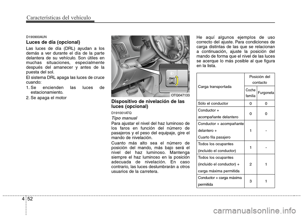 Hyundai H1 TQ 2016 Manual del propietario (in Spanish) Características del vehículo
52 4
D190900AUN
Luces de día (opcional)
Las luces de día (DRL) ayudan a los
demás a ver durante el día de la parte
delantera de su vehículo. Son útiles en
muchas s Hyundai H1 TQ 2016 Manual del propietario (in Spanish) Características del vehículo
52 4
D190900AUN
Luces de día (opcional)
Las luces de día (DRL) ayudan a los
demás a ver durante el día de la parte
delantera de su vehículo. Son útiles en
muchas s