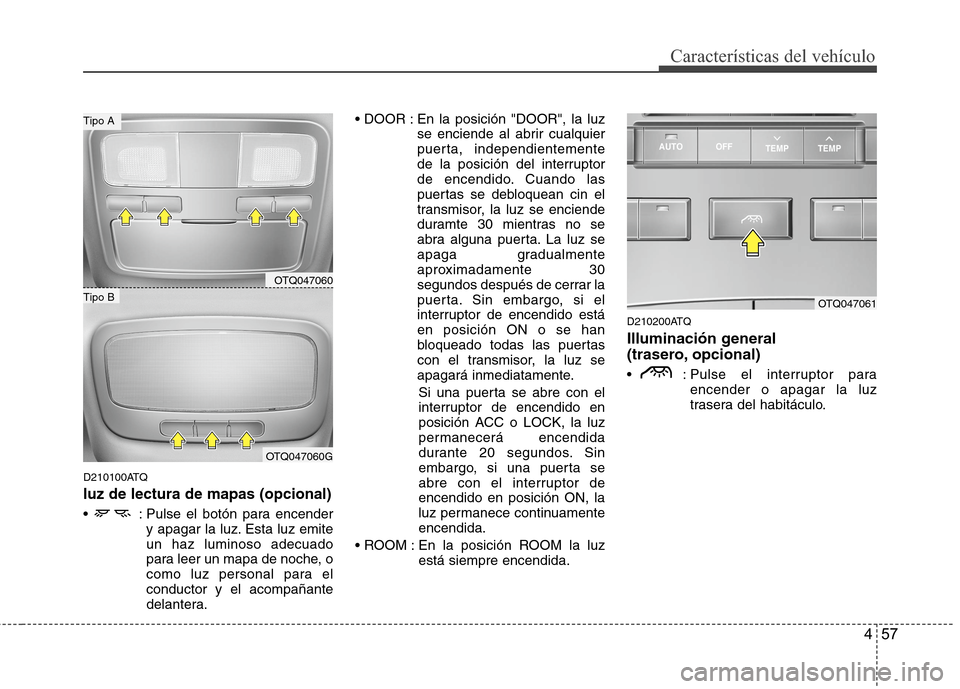 Hyundai H1 TQ 2016 Manual del propietario (in Spanish) 457
Características del vehículo
D210100ATQ
luz de lectura de mapas (opcional)
: Pulse el botón para encender
y apagar la luz. Esta luz emite
un haz luminoso adecuado
para leer un mapa de noche, o Hyundai H1 TQ 2016 Manual del propietario (in Spanish) 457
Características del vehículo
D210100ATQ
luz de lectura de mapas (opcional)
: Pulse el botón para encender
y apagar la luz. Esta luz emite
un haz luminoso adecuado
para leer un mapa de noche, o