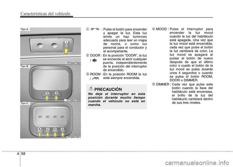 Hyundai H1 TQ 2016 Manual del propietario (in Spanish) Características del vehículo
58 4
➀ : Pulse el botón para encender
y apagar la luz. Esta luz
emite un haz luminoso
adecuado para leer un mapa
de noche, o como luz
personal para el conductor y
el Hyundai H1 TQ 2016 Manual del propietario (in Spanish) Características del vehículo
58 4
➀ : Pulse el botón para encender
y apagar la luz. Esta luz
emite un haz luminoso
adecuado para leer un mapa
de noche, o como luz
personal para el conductor y
el