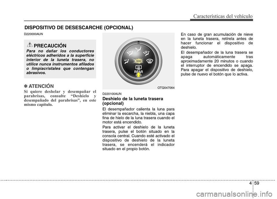 Hyundai H1 TQ 2016 Manual del propietario (in Spanish) 459
Características del vehículo
DISPOSITIVO DE DESESCARCHE (OPCIONAL)
D220000AUN
✽ ✽
ATENCIÓN
Si quiere deshelar y desempañar el
parabrisas, consulte “Deshielo y
desempañado del parabrisas Hyundai H1 TQ 2016 Manual del propietario (in Spanish) 459
Características del vehículo
DISPOSITIVO DE DESESCARCHE (OPCIONAL)
D220000AUN
✽ ✽
ATENCIÓN
Si quiere deshelar y desempañar el
parabrisas, consulte “Deshielo y
desempañado del parabrisas