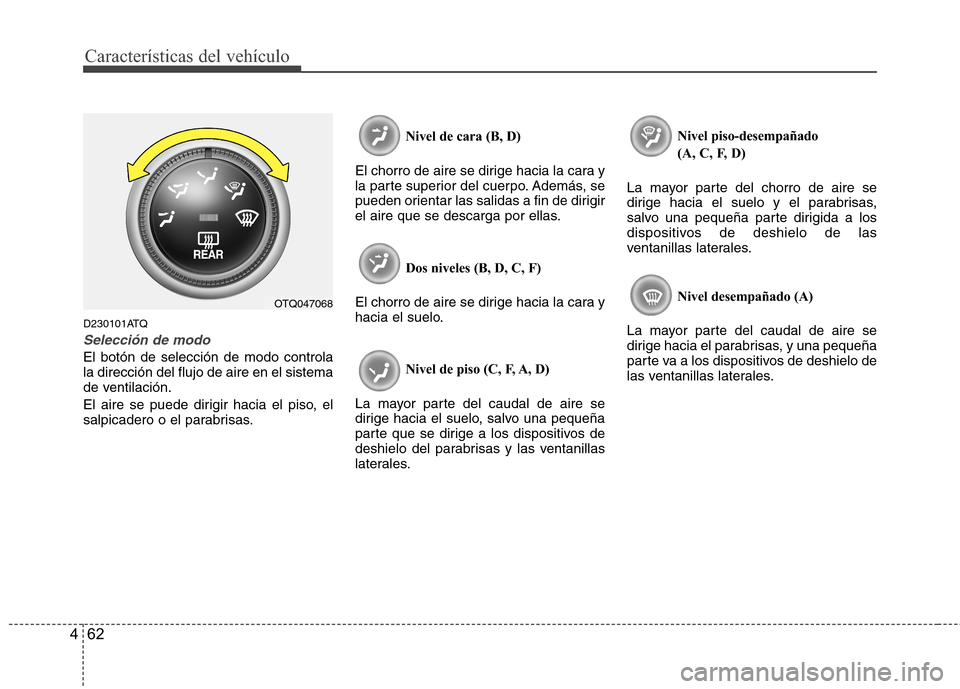 Hyundai H1 TQ 2016 Manual del propietario (in Spanish) Características del vehículo
62 4
D230101ATQ
Selección de modo
El botón de selección de modo controla
la dirección del flujo de aire en el sistema
de ventilación.
El aire se puede dirigir hacia Hyundai H1 TQ 2016 Manual del propietario (in Spanish) Características del vehículo
62 4
D230101ATQ
Selección de modo
El botón de selección de modo controla
la dirección del flujo de aire en el sistema
de ventilación.
El aire se puede dirigir hacia