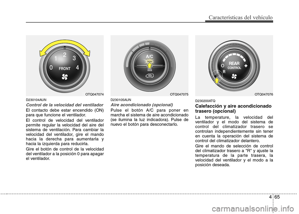 Hyundai H1 TQ 2016 Manual del propietario (in Spanish) 465
Características del vehículo
D230104AUN
Control de la velocidad del ventilador
El contacto debe estar encendido (ON)
para que funcione el ventilador.
El control de velocidad del ventilador
permi Hyundai H1 TQ 2016 Manual del propietario (in Spanish) 465
Características del vehículo
D230104AUN
Control de la velocidad del ventilador
El contacto debe estar encendido (ON)
para que funcione el ventilador.
El control de velocidad del ventilador
permi