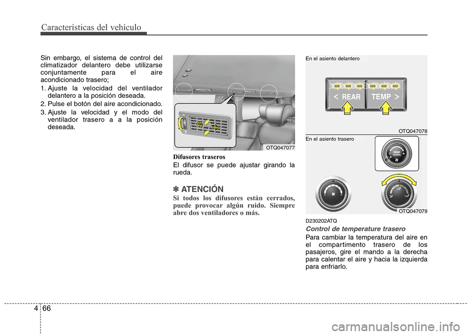 Hyundai H1 TQ 2016 Manual del propietario (in Spanish) Características del vehículo
66 4
Sin embargo, el sistema de control del
climatizador delantero debe utilizarse
conjuntamente para el aire
acondicionado trasero;
1. Ajuste la velocidad del ventilado Hyundai H1 TQ 2016 Manual del propietario (in Spanish) Características del vehículo
66 4
Sin embargo, el sistema de control del
climatizador delantero debe utilizarse
conjuntamente para el aire
acondicionado trasero;
1. Ajuste la velocidad del ventilado